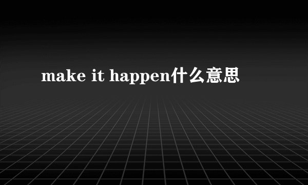 make it happen什么意思