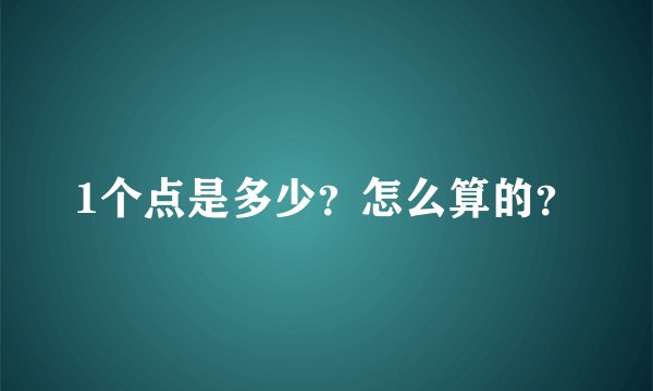 1个点是多少？怎么算的？