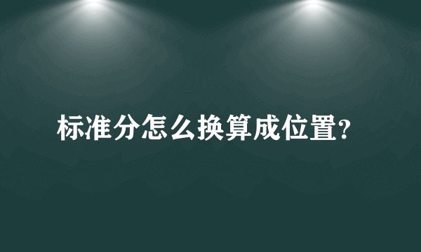标准分怎么换算成位置？