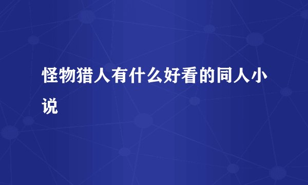 怪物猎人有什么好看的同人小说