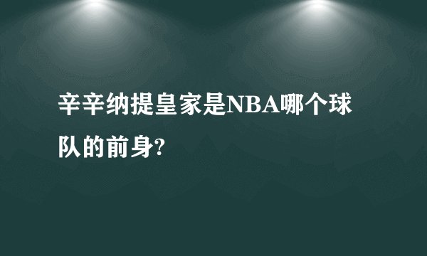 辛辛纳提皇家是NBA哪个球队的前身?