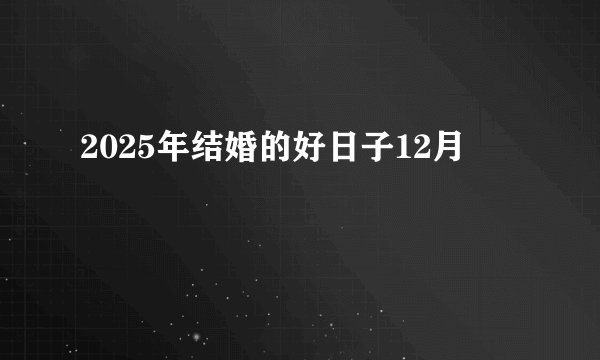 2025年结婚的好日子12月