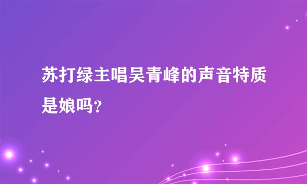 苏打绿主唱吴青峰的声音特质是娘吗？