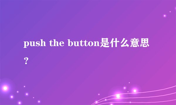 push the button是什么意思？