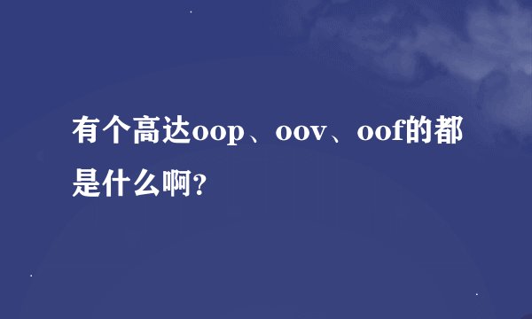 有个高达oop、oov、oof的都是什么啊？