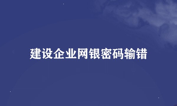 建设企业网银密码输错