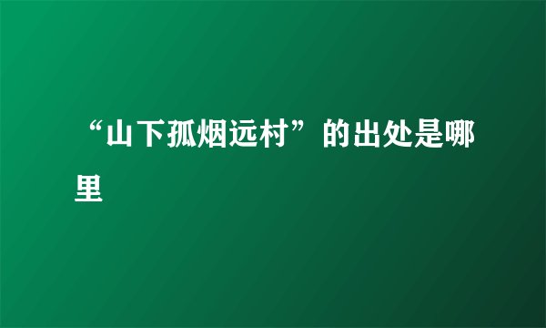 “山下孤烟远村”的出处是哪里