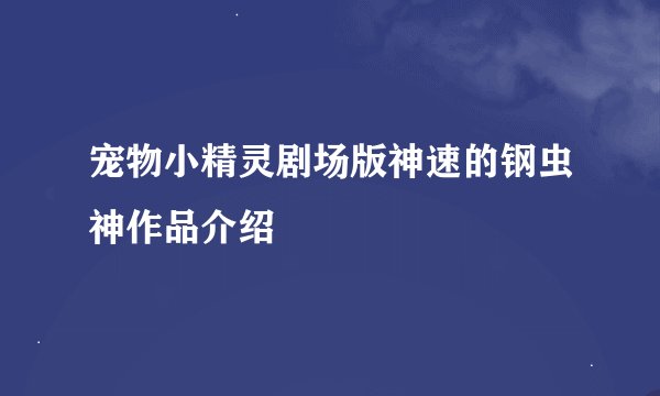 宠物小精灵剧场版神速的钢虫神作品介绍