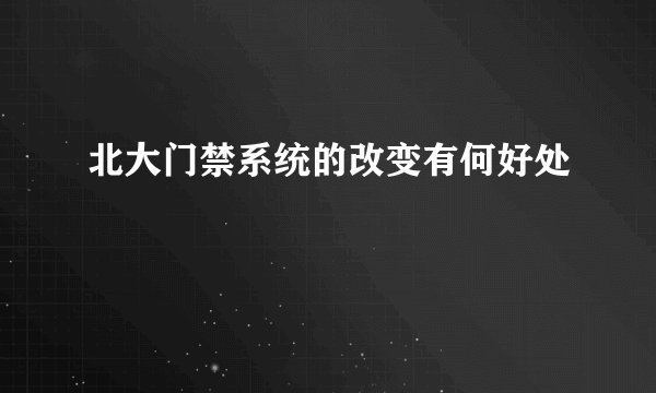 北大门禁系统的改变有何好处