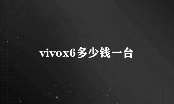 vivox6多少钱一台