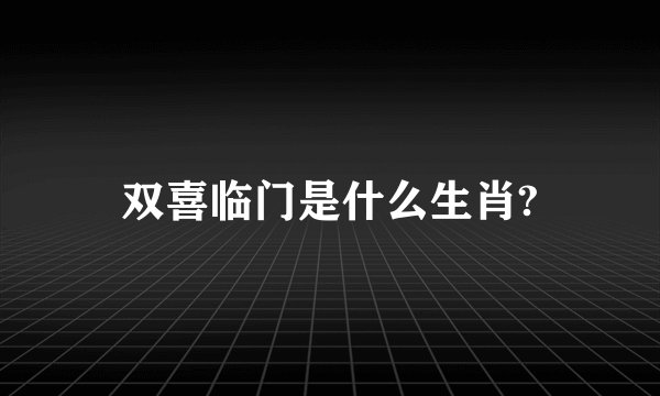 双喜临门是什么生肖?