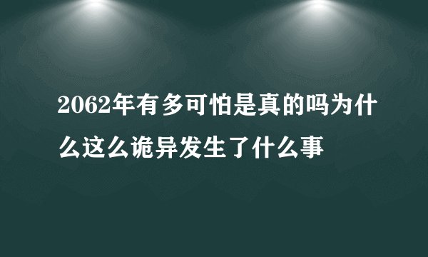 2062年有多可怕是真的吗为什么这么诡异发生了什么事
