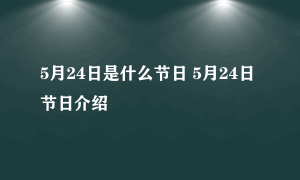 5月24日是什么节日 5月24日节日介绍