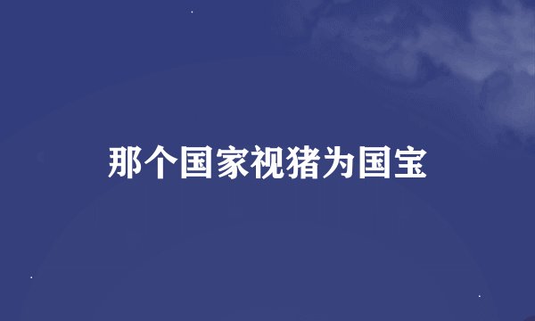 那个国家视猪为国宝