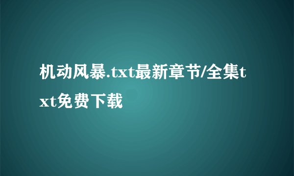 机动风暴.txt最新章节/全集txt免费下载