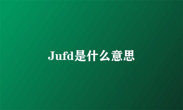 Jufd是什么意思