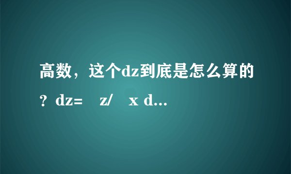 高数,这个dz到底是怎么算的?dz=∂z/∂x dx + ∂z/∂y dy这是什么意思?速度采纳!