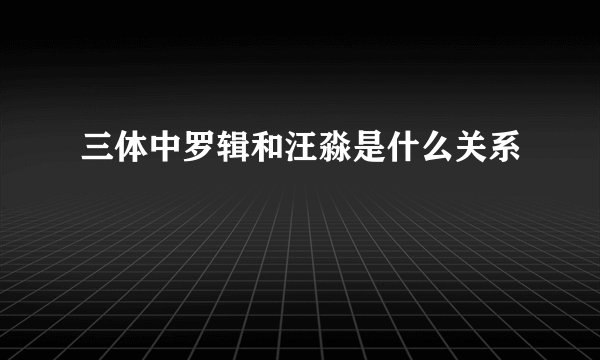 三体中罗辑和汪淼是什么关系