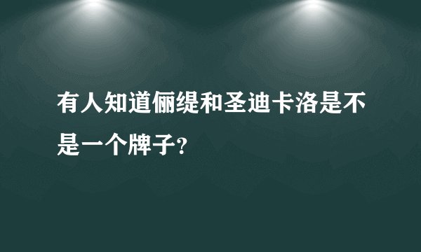 有人知道俪缇和圣迪卡洛是不是一个牌子？
