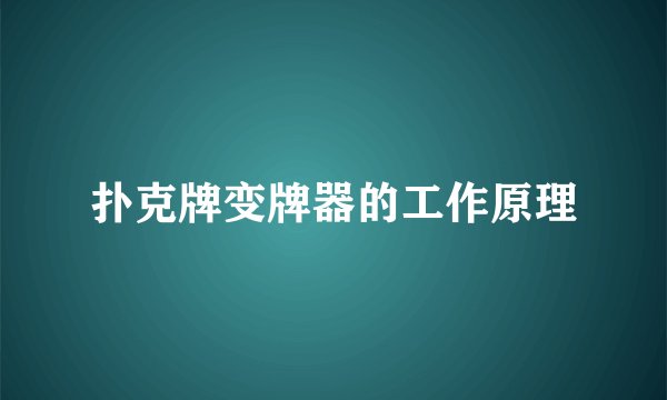 扑克牌变牌器的工作原理