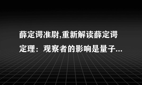薛定谔准尉,重新解读薛定谔定理：观察者的影响是量子力学基础的一部分