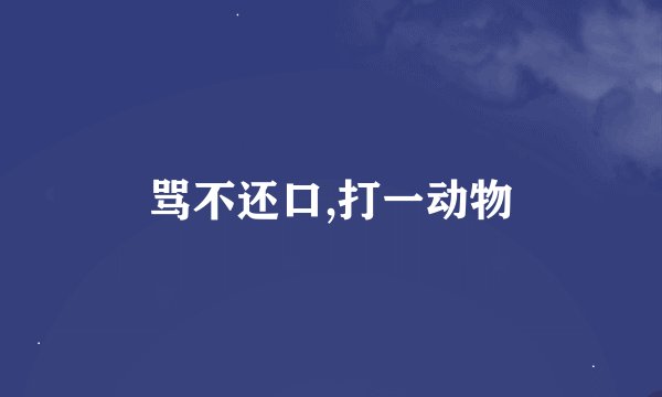 骂不还口,打一动物
