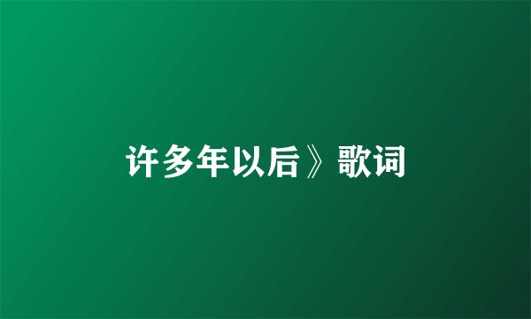 许多年以后》歌词