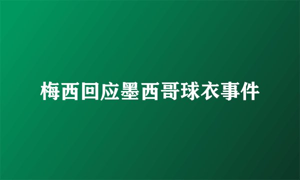 梅西回应墨西哥球衣事件