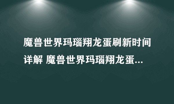 魔兽世界玛瑙翔龙蛋刷新时间详解 魔兽世界玛瑙翔龙蛋多久刷新一次