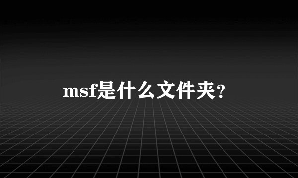 msf是什么文件夹？