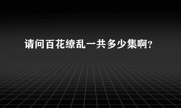 请问百花缭乱一共多少集啊？