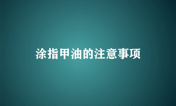 涂指甲油的注意事项