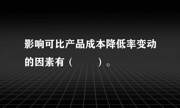 影响可比产品成本降低率变动的因素有（　　）。
