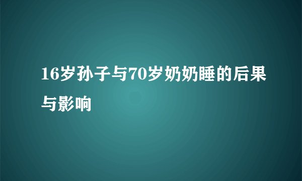 16岁孙子与70岁奶奶睡的后果与影响