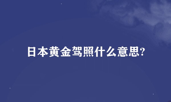 日本黄金驾照什么意思?
