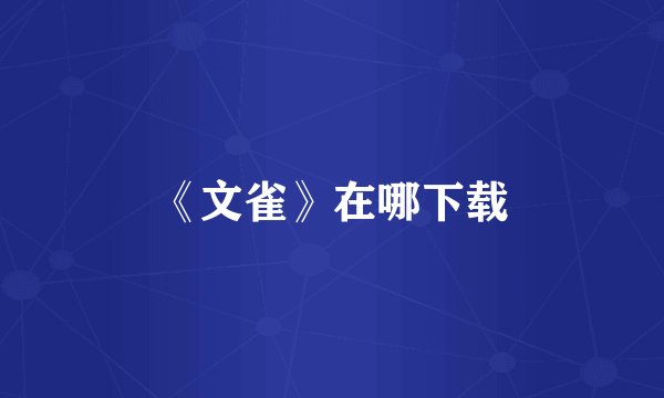 《文雀》在哪下载