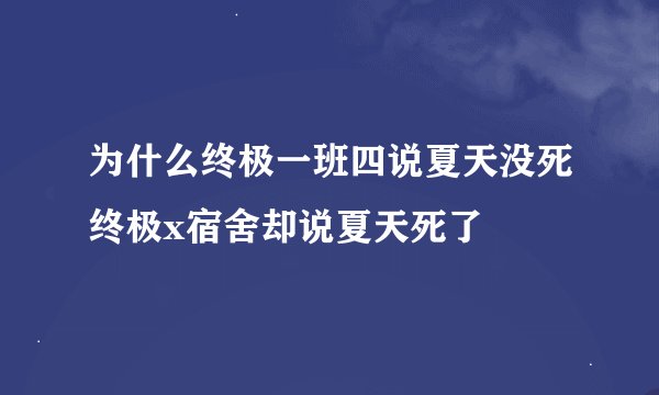 为什么终极一班四说夏天没死终极x宿舍却说夏天死了