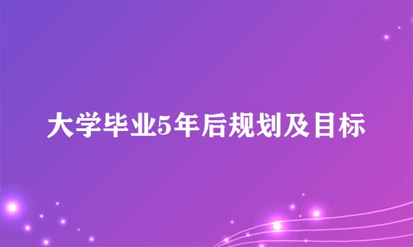 大学毕业5年后规划及目标