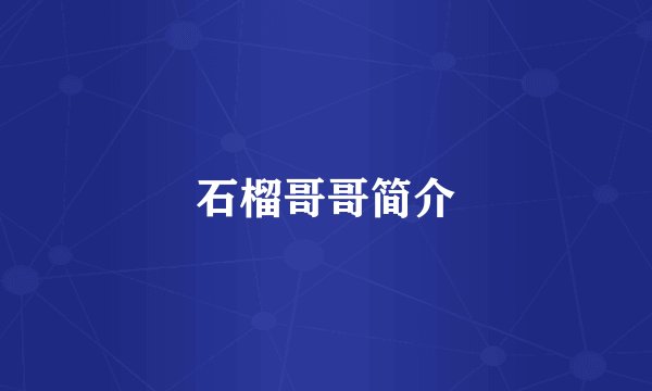 石榴哥哥简介