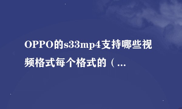 OPPO的s33mp4支持哪些视频格式每个格式的（分辨率）