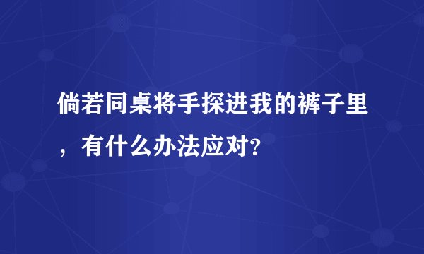 倘若同桌将手探进我的裤子里，有什么办法应对？