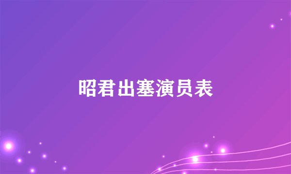 昭君出塞演员表