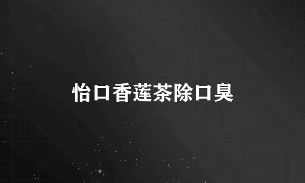 怡口香莲茶除口臭