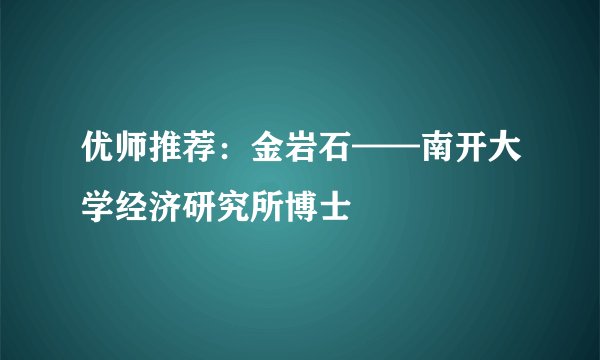优师推荐：金岩石——南开大学经济研究所博士