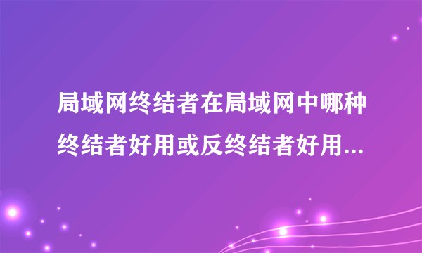 局域网终结者在局域网中哪种终结者好用或反终结者好用帮忙推荐