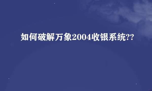 如何破解万象2004收银系统??