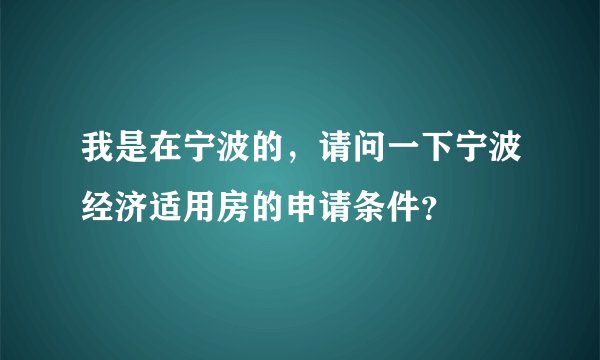 我是在宁波的，请问一下宁波经济适用房的申请条件？