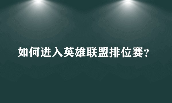 如何进入英雄联盟排位赛？