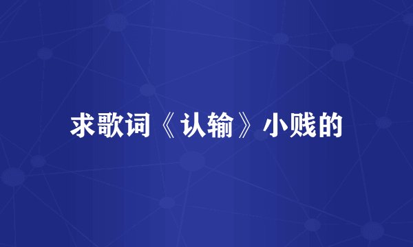 求歌词《认输》小贱的