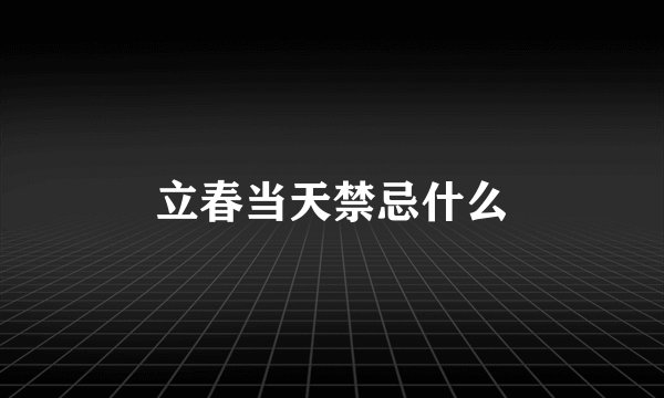 立春当天禁忌什么